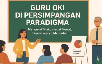 Guru OKI di Persimpangan Paradigma: Mengurai Miskonsepsi Menuju Pembelajaran Mendalam
